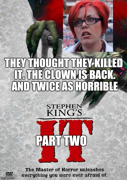 THEY THOUGHT THEY KILLED IT. THE CLOWN IS BACK. AND TWICE AS HORRIBLE; PART TWO | image tagged in it | made w/ Imgflip meme maker
