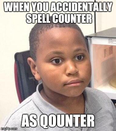 Minor Mistake Marvin Meme | WHEN YOU ACCIDENTALLY SPELL COUNTER; AS QOUNTER | image tagged in memes,minor mistake marvin | made w/ Imgflip meme maker