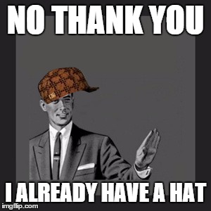 Kill Yourself Guy Meme | NO THANK YOU I ALREADY HAVE A HAT | image tagged in memes,kill yourself guy,scumbag | made w/ Imgflip meme maker