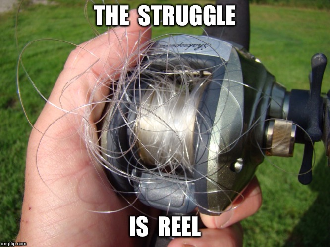 Fishing Season Is Coming! | THE  STRUGGLE; IS  REEL | image tagged in fishing | made w/ Imgflip meme maker