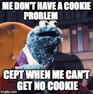 cookie problem | ME DON'T HAVE A COOKIE PROBLEM; CEPT WHEN ME CAN'T GET NO COOKIE | image tagged in pimp,cookie | made w/ Imgflip meme maker