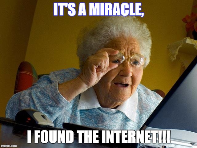 Grandma Finds The Internet | IT'S A MIRACLE, I FOUND THE INTERNET!!! | image tagged in memes,grandma finds the internet | made w/ Imgflip meme maker