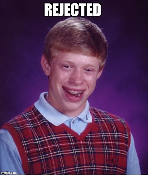 Bad Luck Brian Meme | REJECTED | image tagged in memes,bad luck brian | made w/ Imgflip meme maker