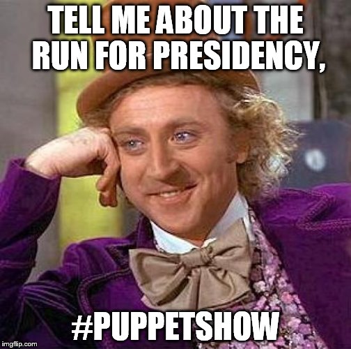 Creepy Condescending Wonka Meme | TELL ME ABOUT THE RUN FOR PRESIDENCY, #PUPPETSHOW | image tagged in memes,creepy condescending wonka | made w/ Imgflip meme maker