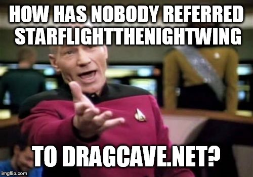 Picard Wtf | HOW HAS NOBODY REFERRED STARFLIGHTTHENIGHTWING; TO DRAGCAVE.NET? | image tagged in memes,picard wtf | made w/ Imgflip meme maker