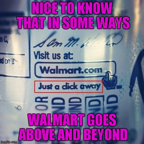 Now that I've seen it, my mind can't see it any other way... | NICE TO KNOW THAT IN SOME WAYS; WALMART GOES ABOVE AND BEYOND | image tagged in memes,walmart,funny,welcome to walmart,close enough | made w/ Imgflip meme maker