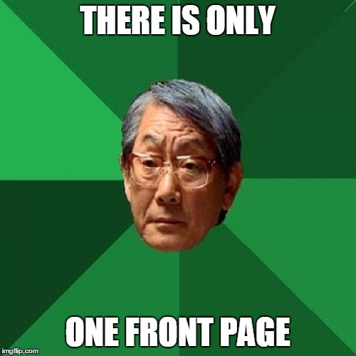 THERE IS ONLY ONE FRONT PAGE | made w/ Imgflip meme maker