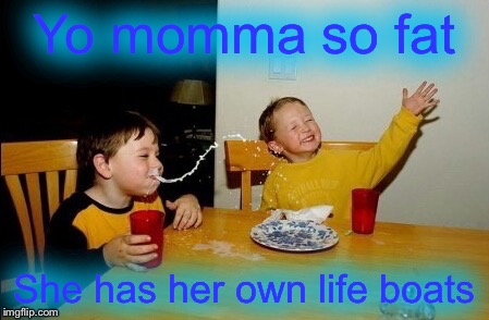 Yo momma so fat She has her own life boats | made w/ Imgflip meme maker