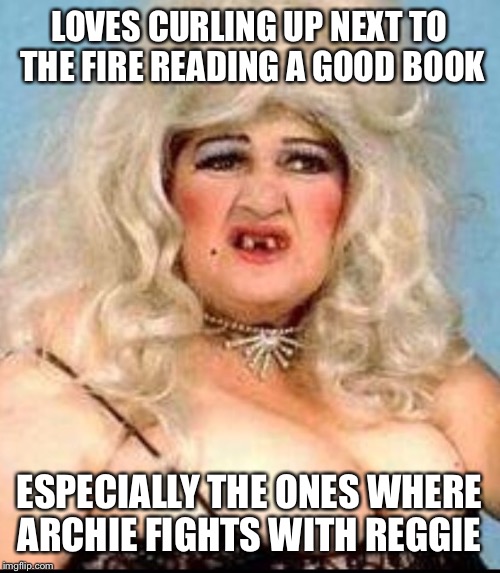 Tinder granny | LOVES CURLING UP NEXT TO THE FIRE READING A GOOD BOOK; ESPECIALLY THE ONES WHERE ARCHIE FIGHTS WITH REGGIE | image tagged in online dating | made w/ Imgflip meme maker