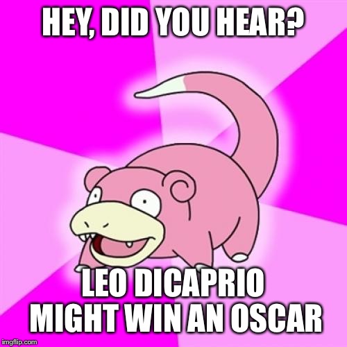 Slowpoke | HEY, DID YOU HEAR? LEO DICAPRIO MIGHT WIN AN OSCAR | image tagged in memes,slowpoke | made w/ Imgflip meme maker