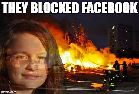 Disaster Lady | THEY BLOCKED FACEBOOK | image tagged in disaster lady | made w/ Imgflip meme maker