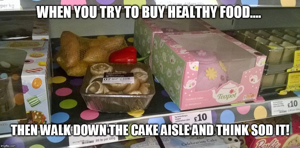 I love a bit of cake | WHEN YOU TRY TO BUY HEALTHY FOOD.... THEN WALK DOWN THE CAKE AISLE AND THINK SOD IT! | image tagged in cake,diet | made w/ Imgflip meme maker