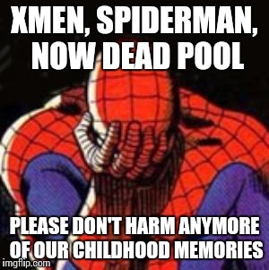 Sad Spiderman Meme | XMEN, SPIDERMAN, NOW DEAD POOL; PLEASE DON'T HARM ANYMORE OF OUR CHILDHOOD MEMORIES | image tagged in memes,sad spiderman,spiderman | made w/ Imgflip meme maker