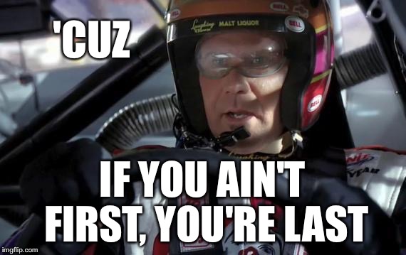 'CUZ IF YOU AIN'T FIRST, YOU'RE LAST | made w/ Imgflip meme maker