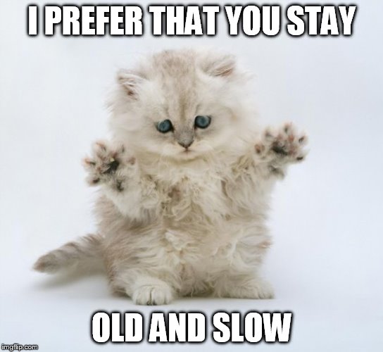 I PREFER THAT YOU STAY OLD AND SLOW | made w/ Imgflip meme maker