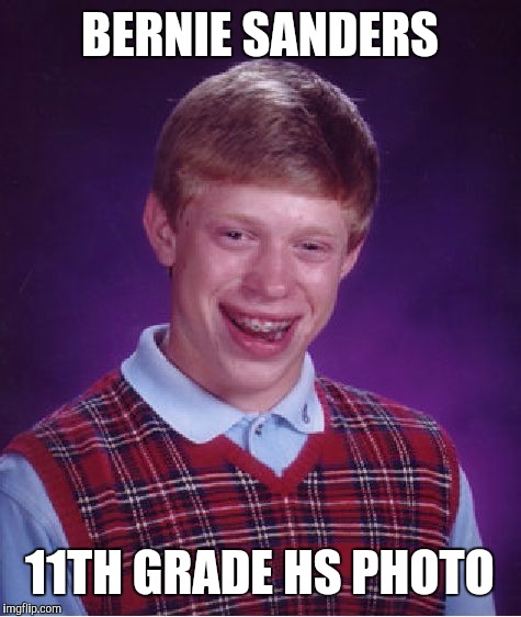 Bad Luck Brian Meme | BERNIE SANDERS 11TH GRADE HS PHOTO | image tagged in memes,bad luck brian | made w/ Imgflip meme maker