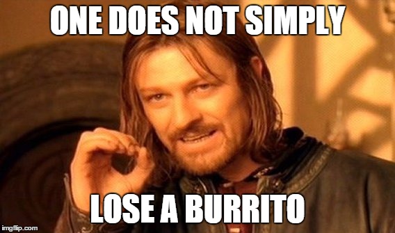 One Does Not Simply | ONE DOES NOT SIMPLY; LOSE A BURRITO | image tagged in memes,one does not simply | made w/ Imgflip meme maker