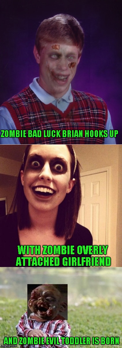 ZOMBIE BAD LUCK BRIAN HOOKS UP WITH ZOMBIE OVERLY ATTACHED GIRLFRIEND AND ZOMBIE EVIL TODDLER IS BORN | made w/ Imgflip meme maker