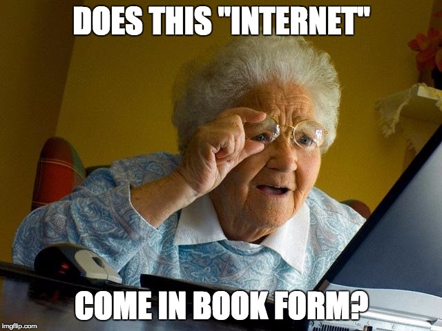 Grandma Finds The Internet Meme | DOES THIS "INTERNET"; COME IN BOOK FORM? | image tagged in memes,grandma finds the internet | made w/ Imgflip meme maker