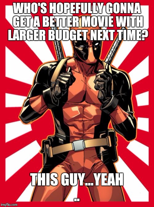 Deadpool Pick Up Lines | WHO'S HOPEFULLY GONNA GET A BETTER MOVIE WITH LARGER BUDGET NEXT TIME? THIS GUY...YEAH .. | image tagged in memes,deadpool pick up lines | made w/ Imgflip meme maker