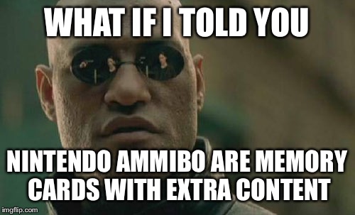Matrix Morpheus | WHAT IF I TOLD YOU; NINTENDO AMMIBO ARE MEMORY CARDS WITH EXTRA CONTENT | image tagged in memes,matrix morpheus | made w/ Imgflip meme maker