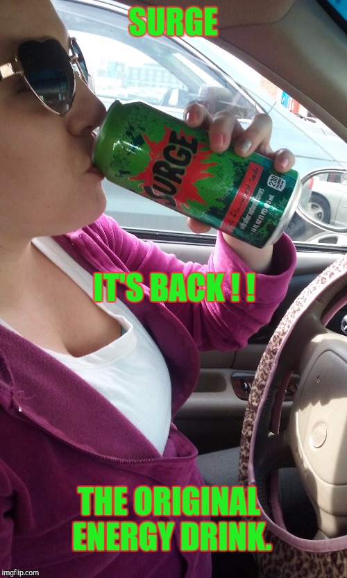 Surge | SURGE; IT'S BACK ! ! THE ORIGINAL ENERGY DRINK. | image tagged in surgery | made w/ Imgflip meme maker