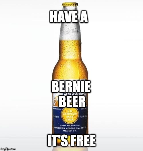 HAVE A IT'S FREE BERNIE BEER | made w/ Imgflip meme maker