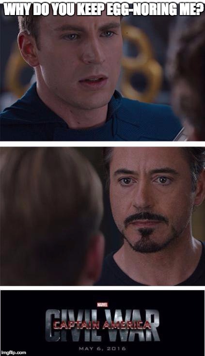 bad puns | WHY DO YOU KEEP EGG-NORING ME? | image tagged in memes,marvel civil war 1 | made w/ Imgflip meme maker