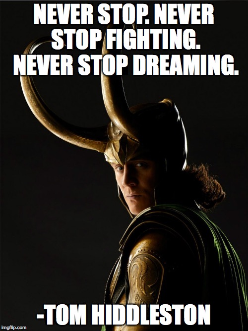 NEVER STOP. NEVER STOP FIGHTING. NEVER STOP DREAMING. -TOM HIDDLESTON | made w/ Imgflip meme maker