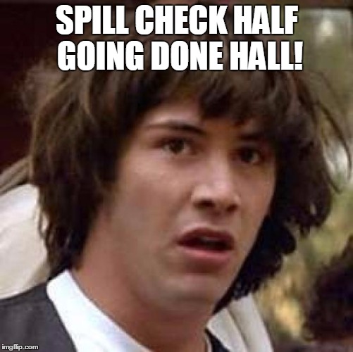 Conspiracy Keanu | SPILL CHECK HALF GOING DONE HALL! | image tagged in memes,conspiracy keanu | made w/ Imgflip meme maker