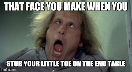 Scary Harry Meme | THAT FACE YOU MAKE WHEN YOU; STUB YOUR LITTLE TOE ON THE END TABLE | image tagged in memes,scary harry | made w/ Imgflip meme maker