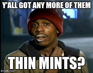 For my friend who was in withdrawals | Y'ALL GOT ANY MORE OF THEM; THIN MINTS? | image tagged in memes,yall got any more of,cookies | made w/ Imgflip meme maker
