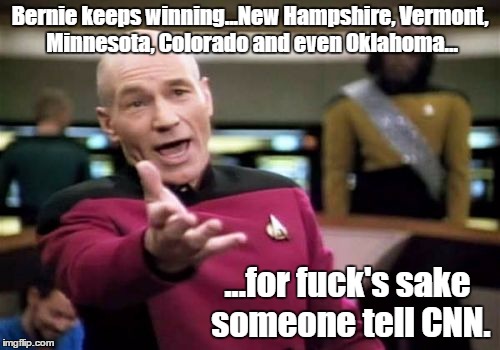 Picard Wtf Meme | Bernie keeps winning...New Hampshire, Vermont, Minnesota, Colorado and even Oklahoma... ...for fuck's sake someone tell CNN. | image tagged in memes,picard wtf | made w/ Imgflip meme maker