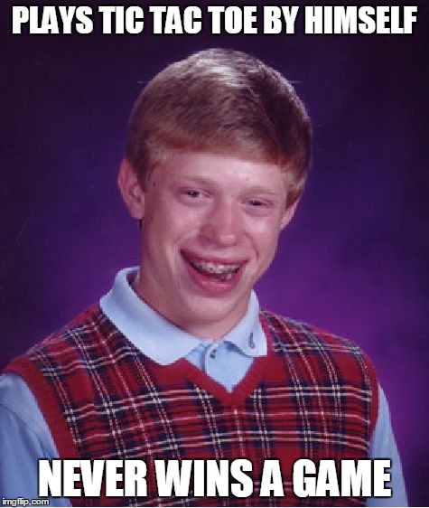 Bad Luck Brian Meme | PLAYS TIC TAC TOE BY HIMSELF; NEVER WINS A GAME | image tagged in memes,bad luck brian | made w/ Imgflip meme maker