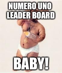 NUMERO UNO LEADER BOARD BABY! | made w/ Imgflip meme maker