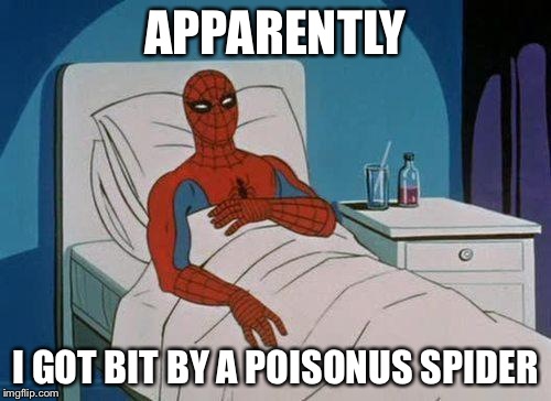 Spiderman Hospital | APPARENTLY; I GOT BIT BY A POISONUS SPIDER | image tagged in memes,spiderman hospital,spiderman | made w/ Imgflip meme maker