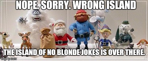 NOPE. SORRY. WRONG ISLAND THE ISLAND OF NO BLONDE JOKES IS OVER THERE. | made w/ Imgflip meme maker