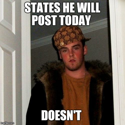 Scumbag Steve Meme | STATES HE WILL POST TODAY; DOESN'T | image tagged in memes,scumbag steve | made w/ Imgflip meme maker