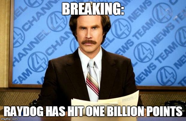 10 years down the road... | BREAKING:; RAYDOG HAS HIT ONE BILLION POINTS | image tagged in breaking news | made w/ Imgflip meme maker