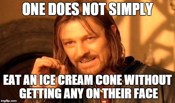 One Does Not Simply Meme | ONE DOES NOT SIMPLY EAT AN ICE CREAM CONE WITHOUT GETTING ANY ON THEIR FACE | image tagged in memes,one does not simply | made w/ Imgflip meme maker