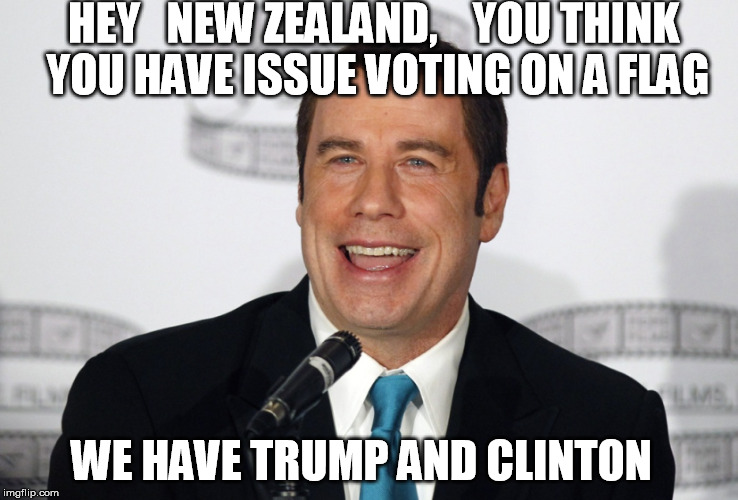 travolta | HEY   NEW ZEALAND,    YOU THINK YOU HAVE ISSUE VOTING ON A FLAG; WE HAVE TRUMP AND CLINTON | image tagged in original meme | made w/ Imgflip meme maker