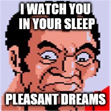 Watch You In Your Sleep |  I WATCH YOU IN YOUR SLEEP; PLEASANT DREAMS | image tagged in punch out,pizza pasta,creepy,watch you in your sleep,boxing | made w/ Imgflip meme maker