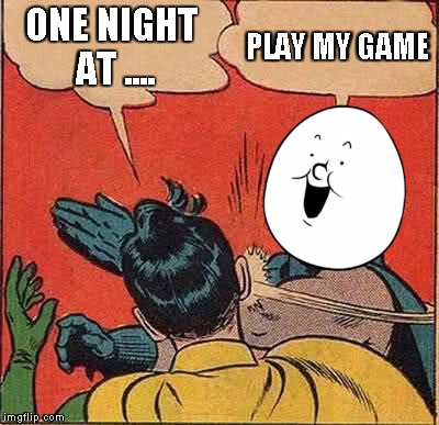 Batman Slapping Robin Meme | ONE NIGHT AT .... PLAY MY GAME | image tagged in memes,batman slapping robin | made w/ Imgflip meme maker