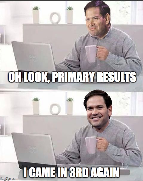 OH LOOK, PRIMARY RESULTS; I CAME IN 3RD AGAIN | image tagged in hide the pain marco | made w/ Imgflip meme maker