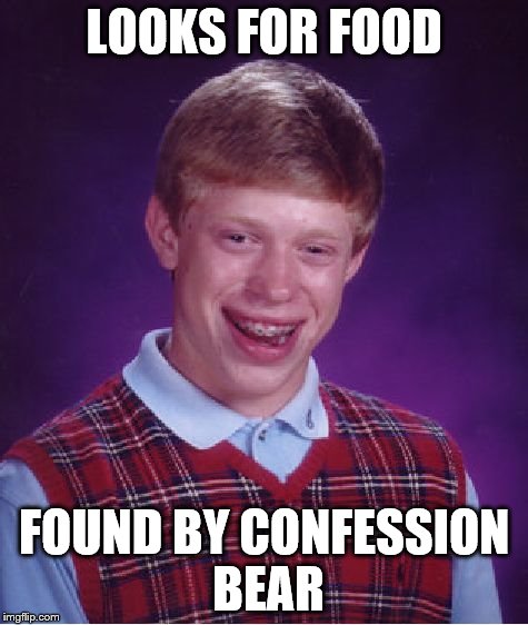 Bad Luck Brian Meme | LOOKS FOR FOOD FOUND BY CONFESSION BEAR | image tagged in memes,bad luck brian | made w/ Imgflip meme maker