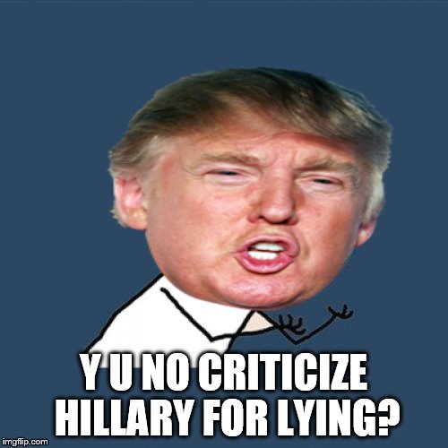 Y U NO CRITICIZE HILLARY FOR LYING? | made w/ Imgflip meme maker