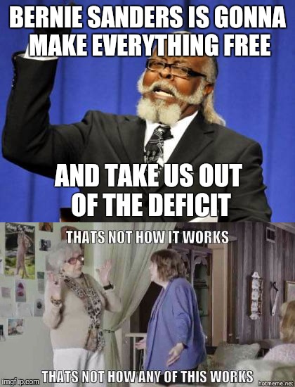 BERNIE SANDERS IS GONNA MAKE EVERYTHING FREE; AND TAKE US OUT OF THE DEFICIT | image tagged in political | made w/ Imgflip meme maker