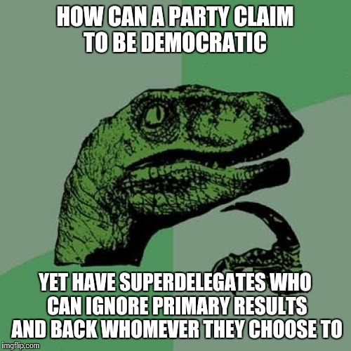 Well that doesn't quite add up | HOW CAN A PARTY CLAIM TO BE DEMOCRATIC; YET HAVE SUPERDELEGATES WHO CAN IGNORE PRIMARY RESULTS AND BACK WHOMEVER THEY CHOOSE TO | image tagged in memes,philosoraptor,democrats,super,delegates | made w/ Imgflip meme maker