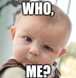 Skeptical Baby Meme | WHO, ME? | image tagged in memes,skeptical baby | made w/ Imgflip meme maker