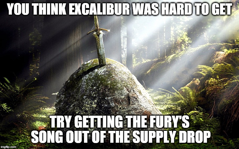 Call Of Duty | YOU THINK EXCALIBUR WAS HARD TO GET; TRY GETTING THE FURY'S SONG OUT OF THE SUPPLY DROP | image tagged in bo3,excalibur,sword,call of duty,black ops,black ops 3 | made w/ Imgflip meme maker